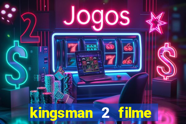 kingsman 2 filme completo dublado superflix